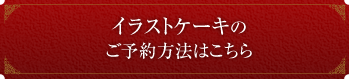 イラストケーキのご予約方法はこちら